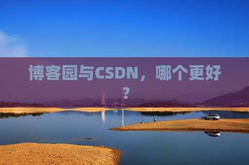 博客园与CSDN，哪个更好？