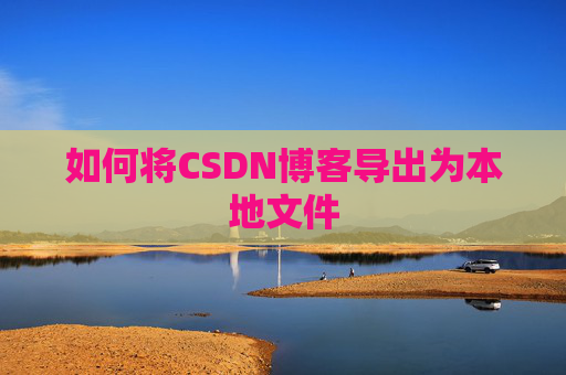 如何将CSDN博客导出为本地文件