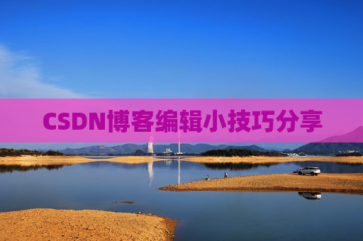 CSDN博客编辑小技巧分享